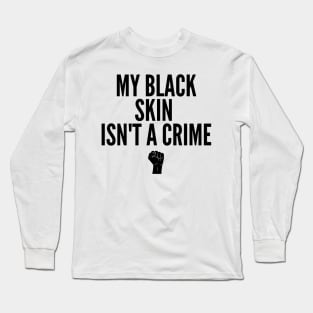 My Black Skin Isn't A Crime (#BlackLivesMatter) Long Sleeve T-Shirt